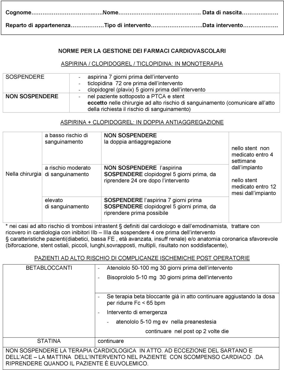 richiesta il rischio di sanguinamento) ASPIRINA + CLOPIDOGREL: IN DOPPIA ANTIAGGREGAZIONE Nella chirurgia a basso rischio di sanguinamento a rischio moderato di sanguinamento elevato di sanguinamento