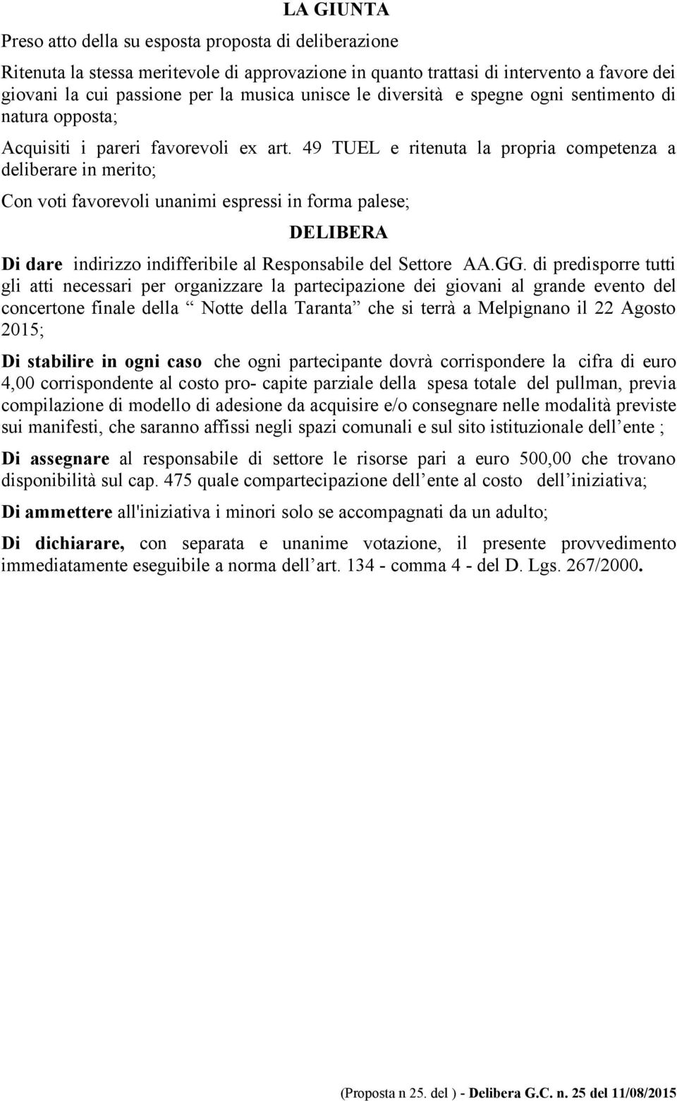 49 TUEL e ritenuta la propria competenza a deliberare in merito; Con voti favorevoli unanimi espressi in forma palese; DELIBERA Di dare indirizzo indifferibile al Responsabile del Settore AA.GG.