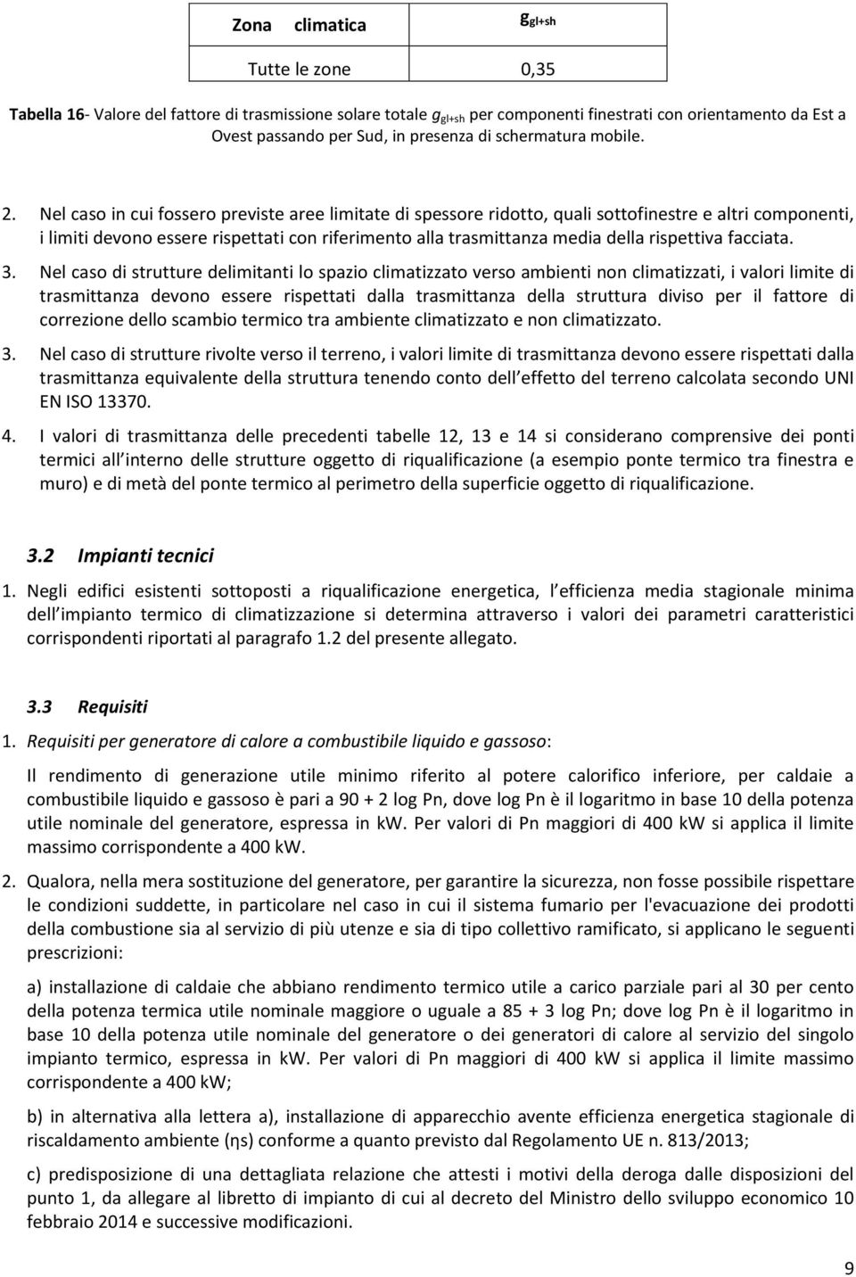 Nel caso in cui fossero previste aree limitate di spessore ridotto, quali sottofinestre e altri componenti, i limiti devono essere rispettati con riferimento alla trasmittanza media della rispettiva