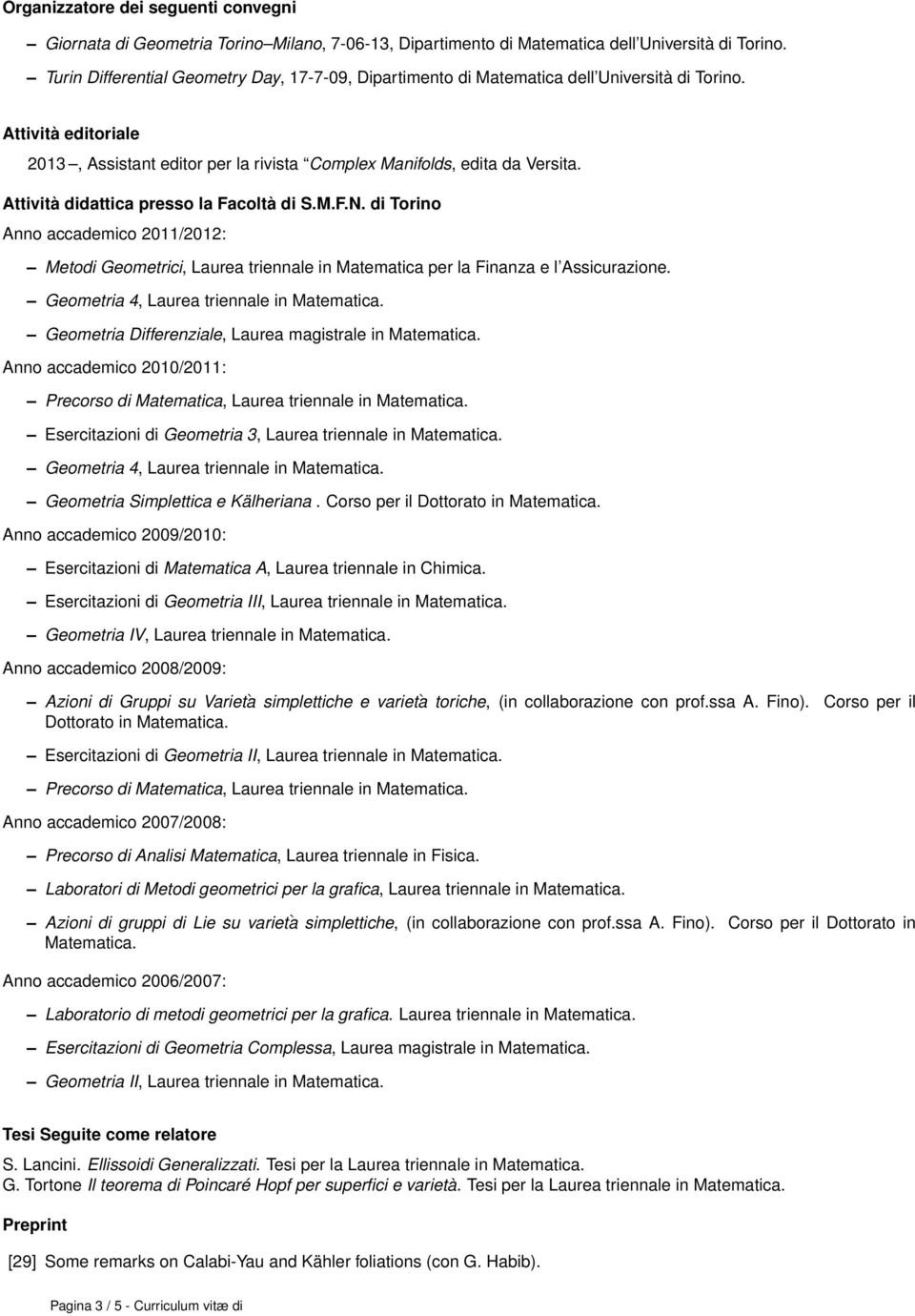 Attività didattica presso la Facoltà di S.M.F.N. di Torino Anno accademico 2011/2012: Metodi Geometrici, Laurea triennale in Matematica per la Finanza e l Assicurazione.