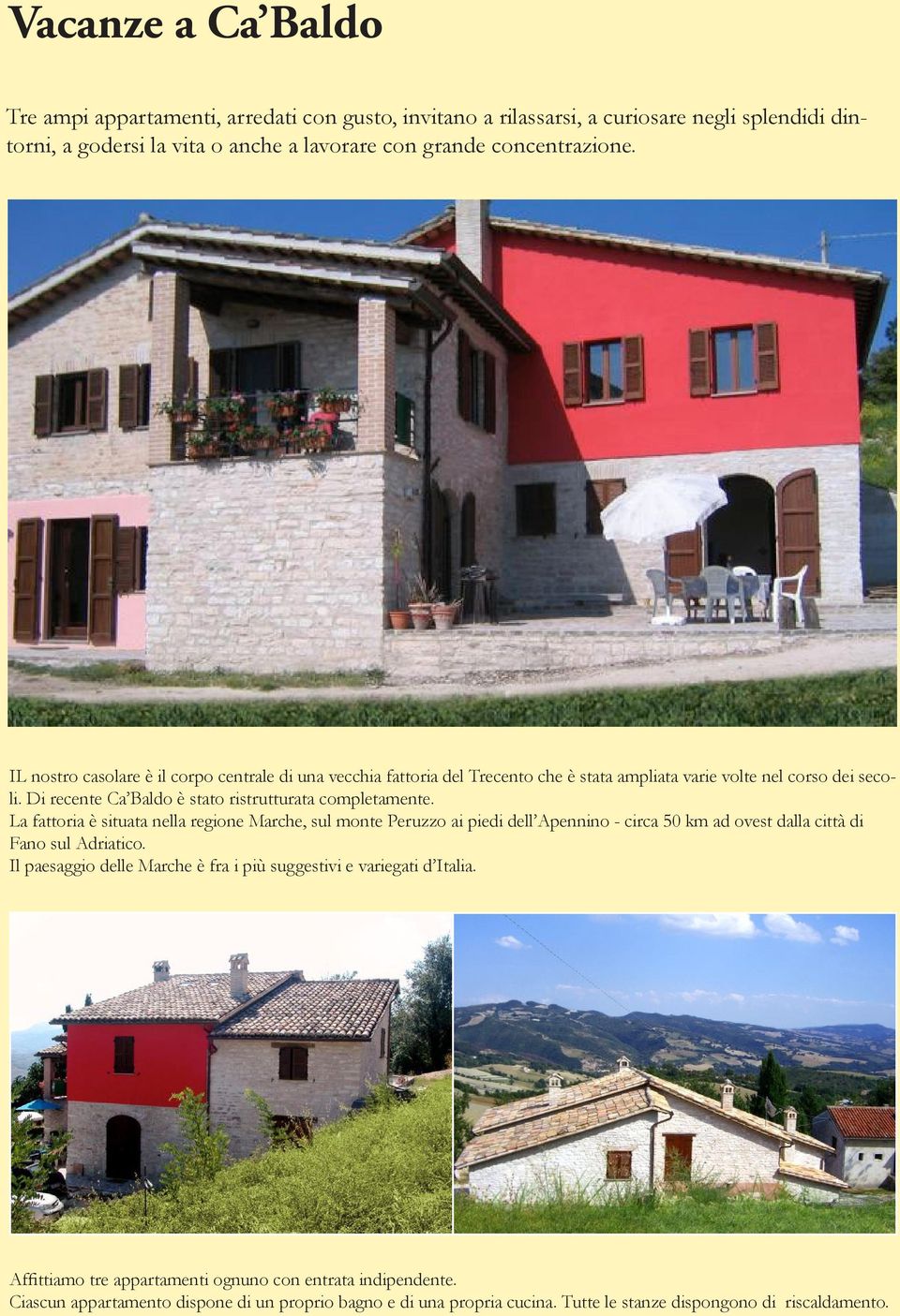 La fattoria è situata nella regione Marche, sul monte Peruzzo ai piedi dell Apennino - circa 50 km ad ovest dalla città di Fano sul Adriatico.