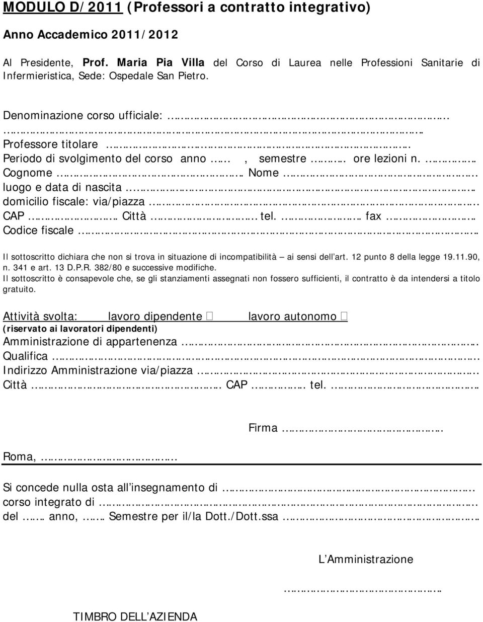 ... Periodo di svolgimento del corso anno, semestre.. ore lezioni n.. Cognome. Nome luogo e data di nascita... domicilio fiscale: via/piazza CAP. Città tel.. fax. Codice fiscale.