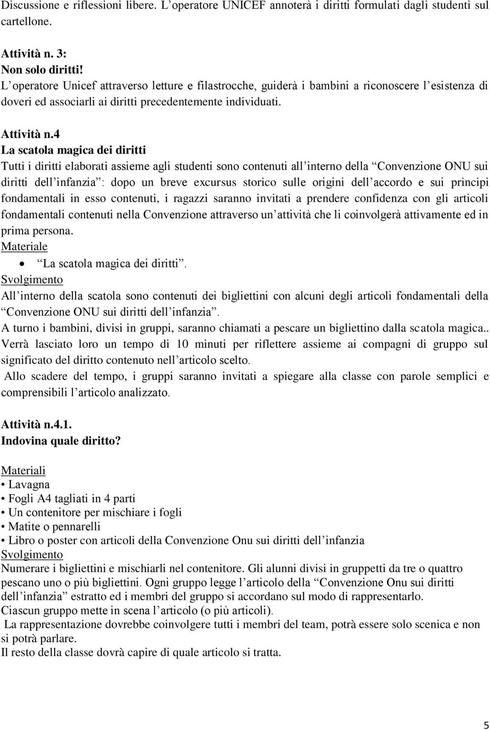 4 La scatola magica dei diritti Tutti i diritti elaborati assieme agli studenti sono contenuti all interno della Convenzione ONU sui diritti dell infanzia : dopo un breve excursus storico sulle