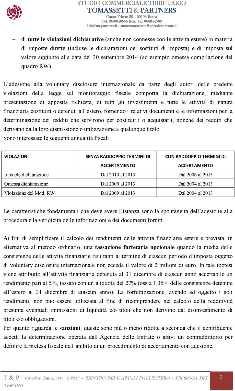 L adesione alla voluntary disclosure internazionale da parte degli autori delle predette violazioni della legge sul monitoraggio fiscale comporta la dichiarazione, mediante presentazione di apposita