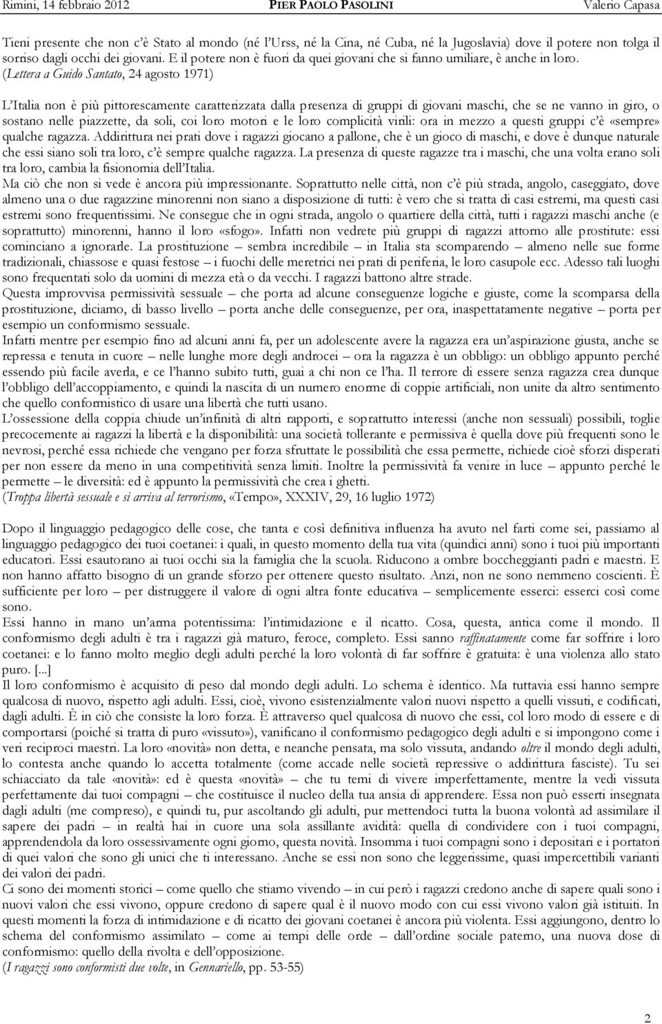 (Lettera a Guido Santato, 24 agosto 1971) L Italia non è più pittorescamente caratterizzata dalla presenza di gruppi di giovani maschi, che se ne vanno in giro, o sostano nelle piazzette, da soli,