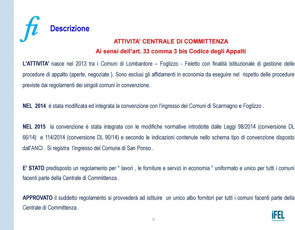 Sono esclusi gli affidamenti in economia da eseguire nel rispetto delle procedure previste dai regolamenti dei singoli comuni in convenzione.