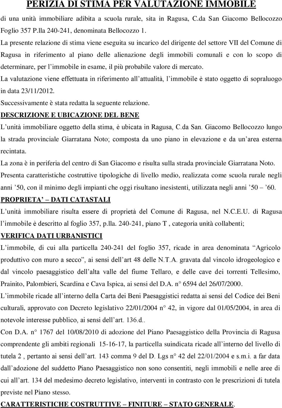 determinare, per l immobile in esame, il più probabile valore di mercato. La valutazione viene effettuata in riferimento all attualità, l immobile è stato oggetto di sopraluogo in data 23/11/2012.