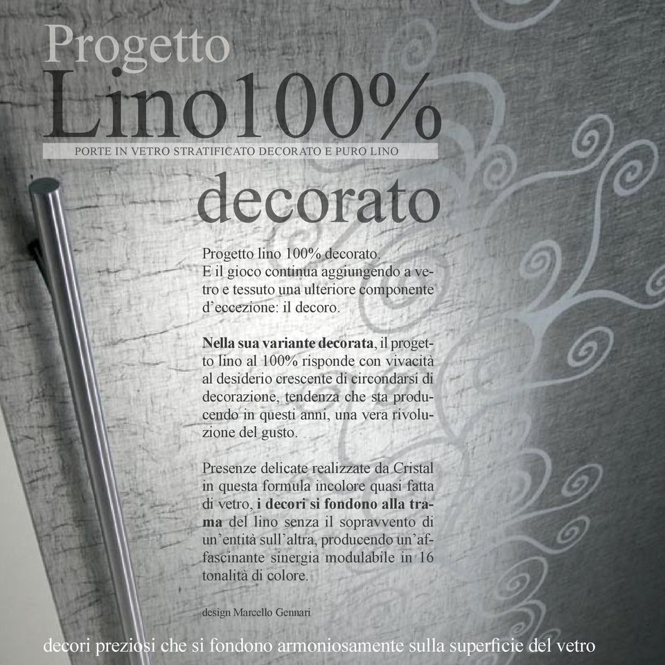 Nella sua variante decorata, il progetto lino al 100% risponde con vivacità al desiderio crescente di circondarsi di decorazione, tendenza che sta producendo in questi anni, una vera