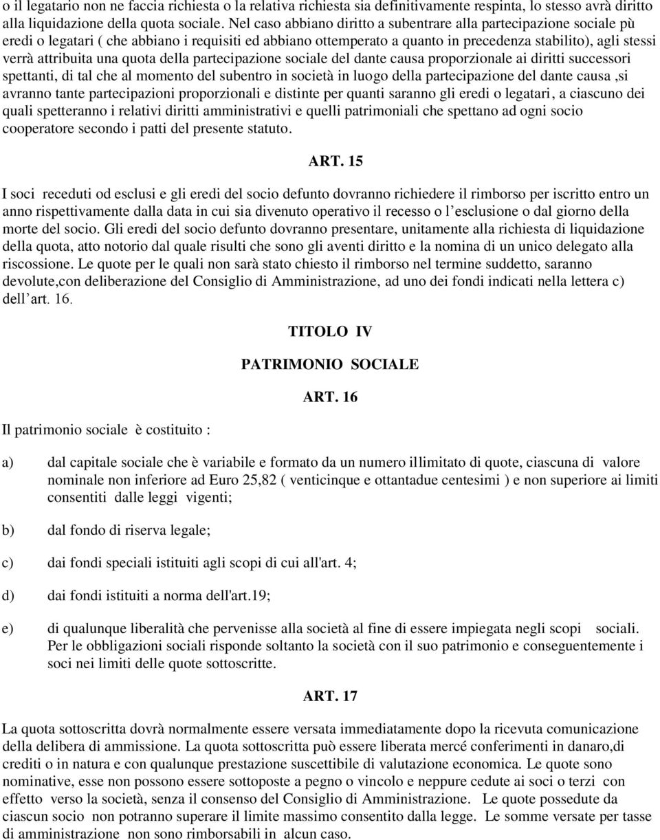 una quota della partecipazione sociale del dante causa proporzionale ai diritti successori spettanti, di tal che al momento del subentro in società in luogo della partecipazione del dante causa,si