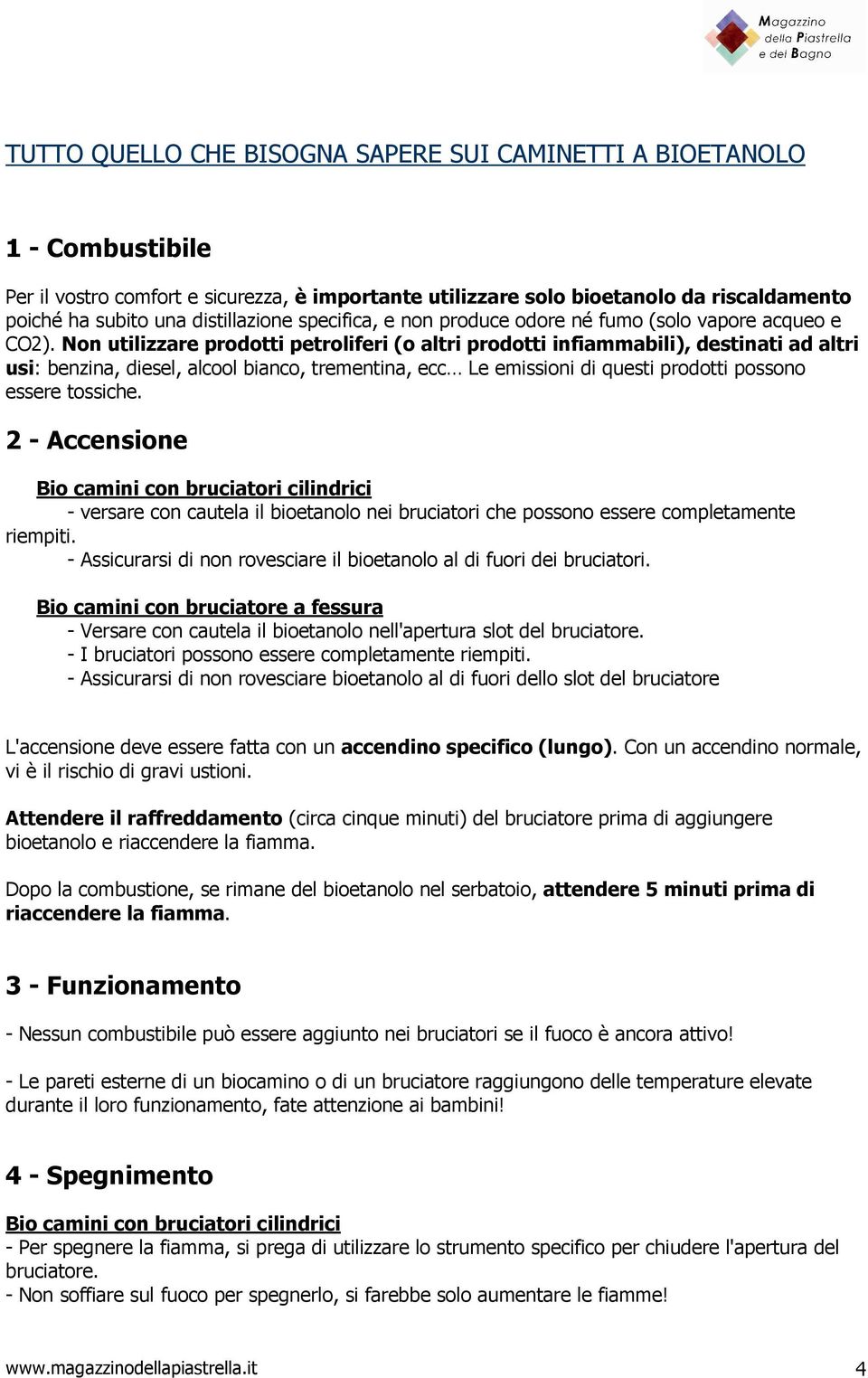 Non utilizzare prodotti petroliferi (o altri prodotti infiammabili), destinati ad altri usi: benzina, diesel, alcool bianco, trementina, ecc Le emissioni di questi prodotti possono essere tossiche.