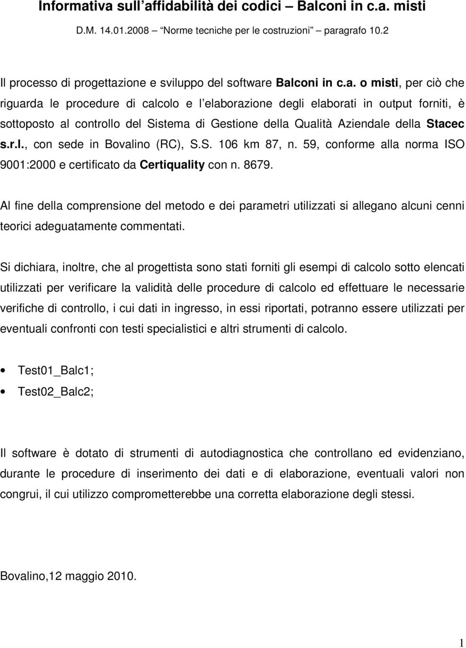 r.l., con sede in Bovalino (RC), S.S. 106 km 87, n. 59, conforme alla norma ISO 9001:000 e certificato da Certiquality con n. 8679.