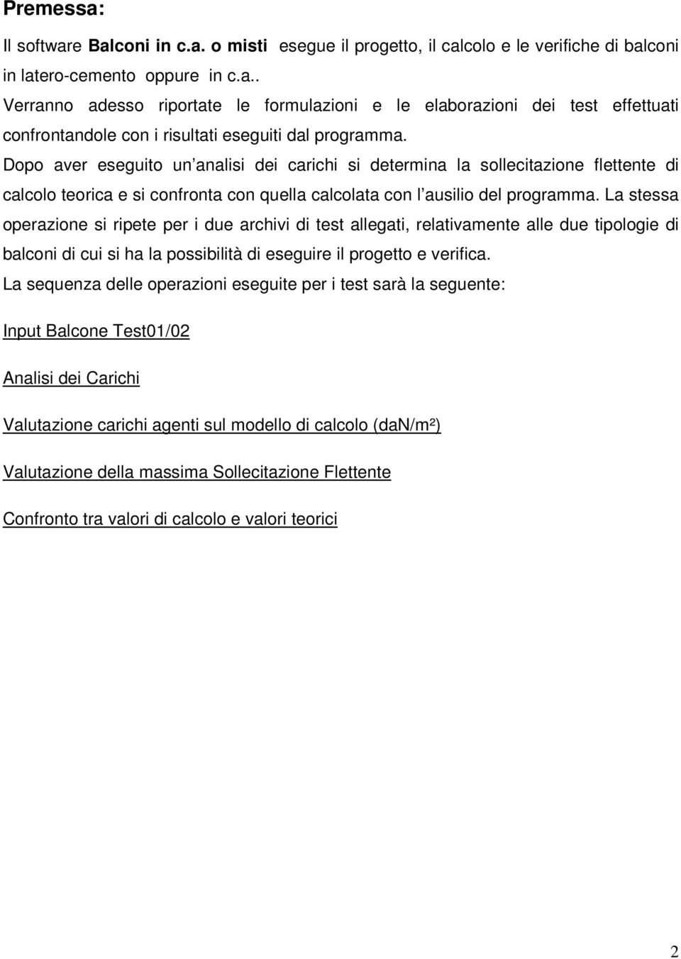 La stessa operazione si ripete per i due archivi di test allegati, relativamente alle due tipologie di balconi di cui si ha la possibilità di eseguire il progetto e verifica.