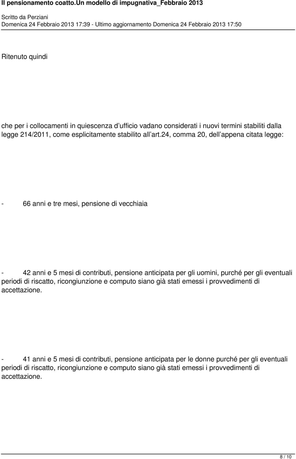 24, comma 20, dell appena citata legge: - 66 anni e tre mesi, pensione di vecchiaia - 42 anni e 5 mesi di contributi, pensione anticipata per gli uomini, purché