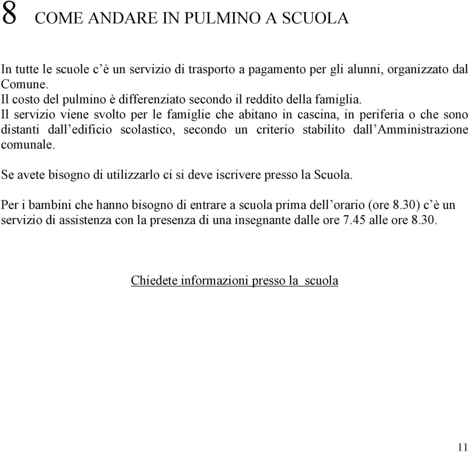 Il servizio viene svolto per le famiglie che abitano in cascina, in periferia o che sono distanti dall edificio scolastico, secondo un criterio stabilito dall