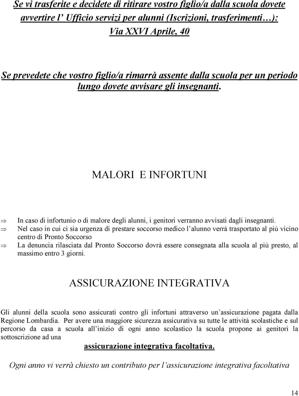 Nel caso in cui ci sia urgenza di prestare soccorso medico l alunno verrà trasportato al più vicino centro di Pronto Soccorso La denuncia rilasciata dal Pronto Soccorso dovrà essere consegnata alla