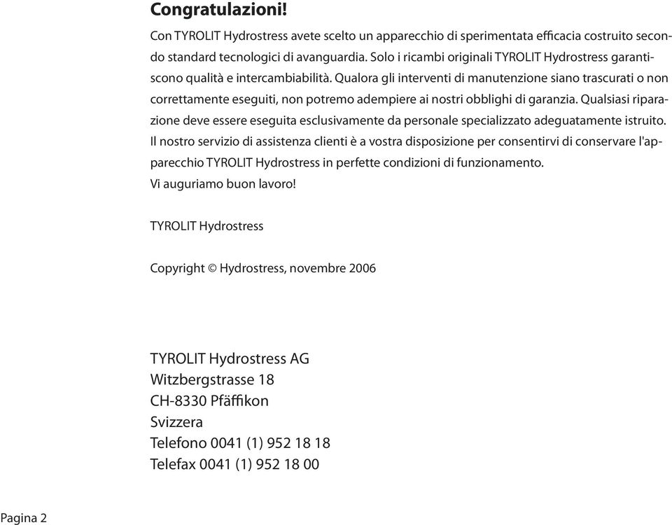 Qualora gli interventi di manutenzione siano trascurati o non correttamente eseguiti, non potremo adempiere ai nostri obblighi di garanzia.