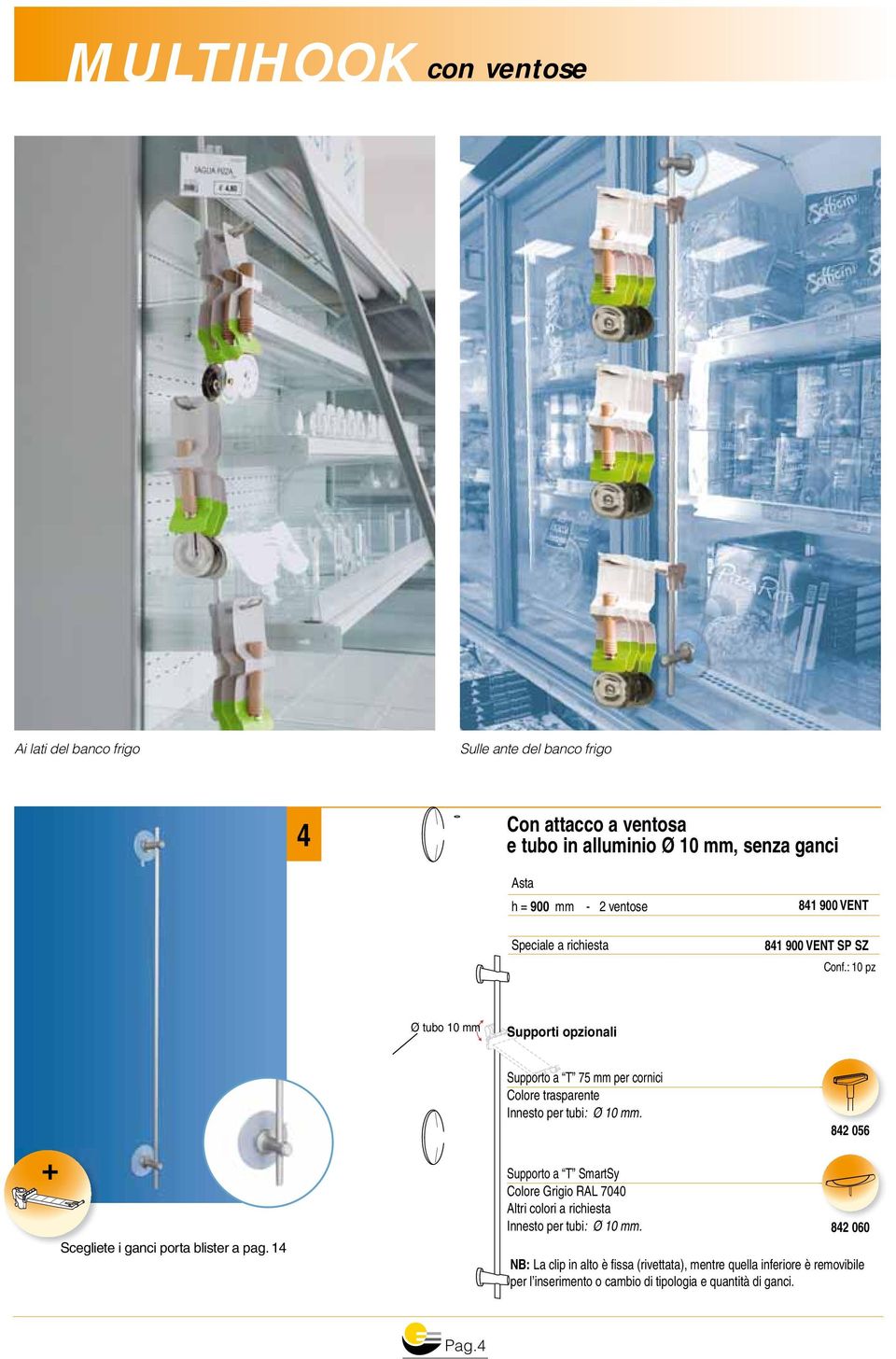 : 10 pz Colore Grigio RAL 7040 Altri colori a richiesta 842 056 842 060 NB: La clip in alto è fissa