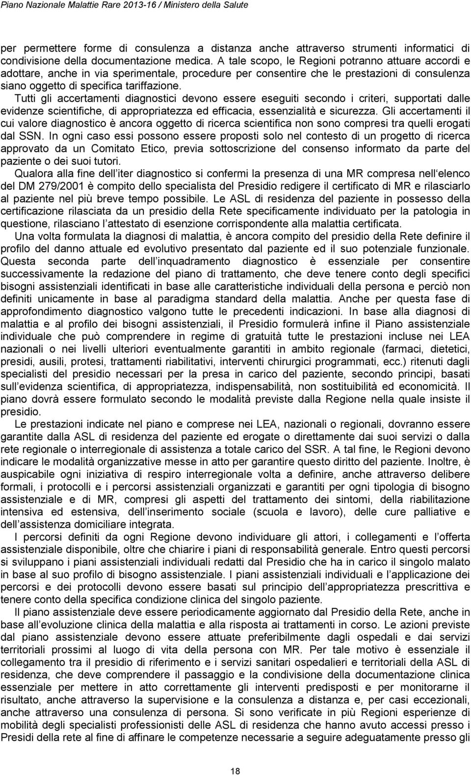 Tutti gli accertamenti diagnostici devono essere eseguiti secondo i criteri, supportati dalle evidenze scientifiche, di appropriatezza ed efficacia, essenzialità e sicurezza.