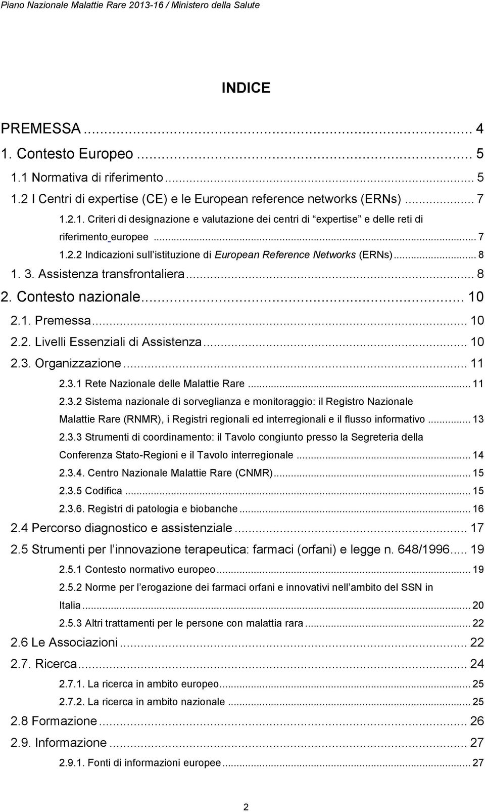 .. 10 2.3. Organizzazione... 11 2.3.1 Rete Nazionale delle Malattie Rare... 11 2.3.2 Sistema nazionale di sorveglianza e monitoraggio: il Registro Nazionale Malattie Rare (RNMR), i Registri regionali ed interregionali e il flusso informativo.