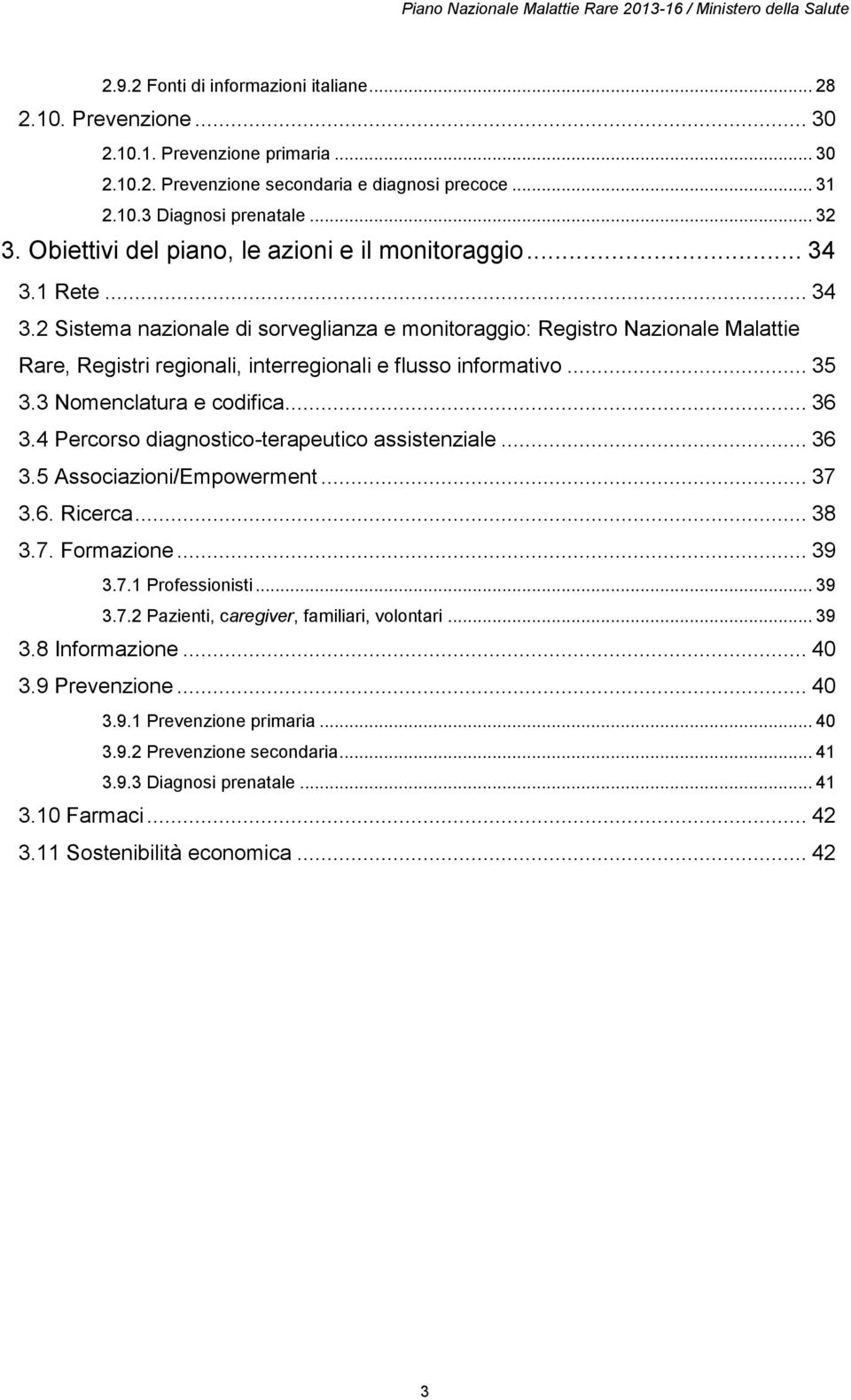 .. 35 3.3 Nomenclatura e codifica... 36 3.4 Percorso diagnostico-terapeutico assistenziale... 36 3.5 Associazioni/Empowerment... 37 3.6. Ricerca... 38 3.7. Formazione... 39 3.7.1 Professionisti... 39 3.7.2 Pazienti, caregiver, familiari, volontari.