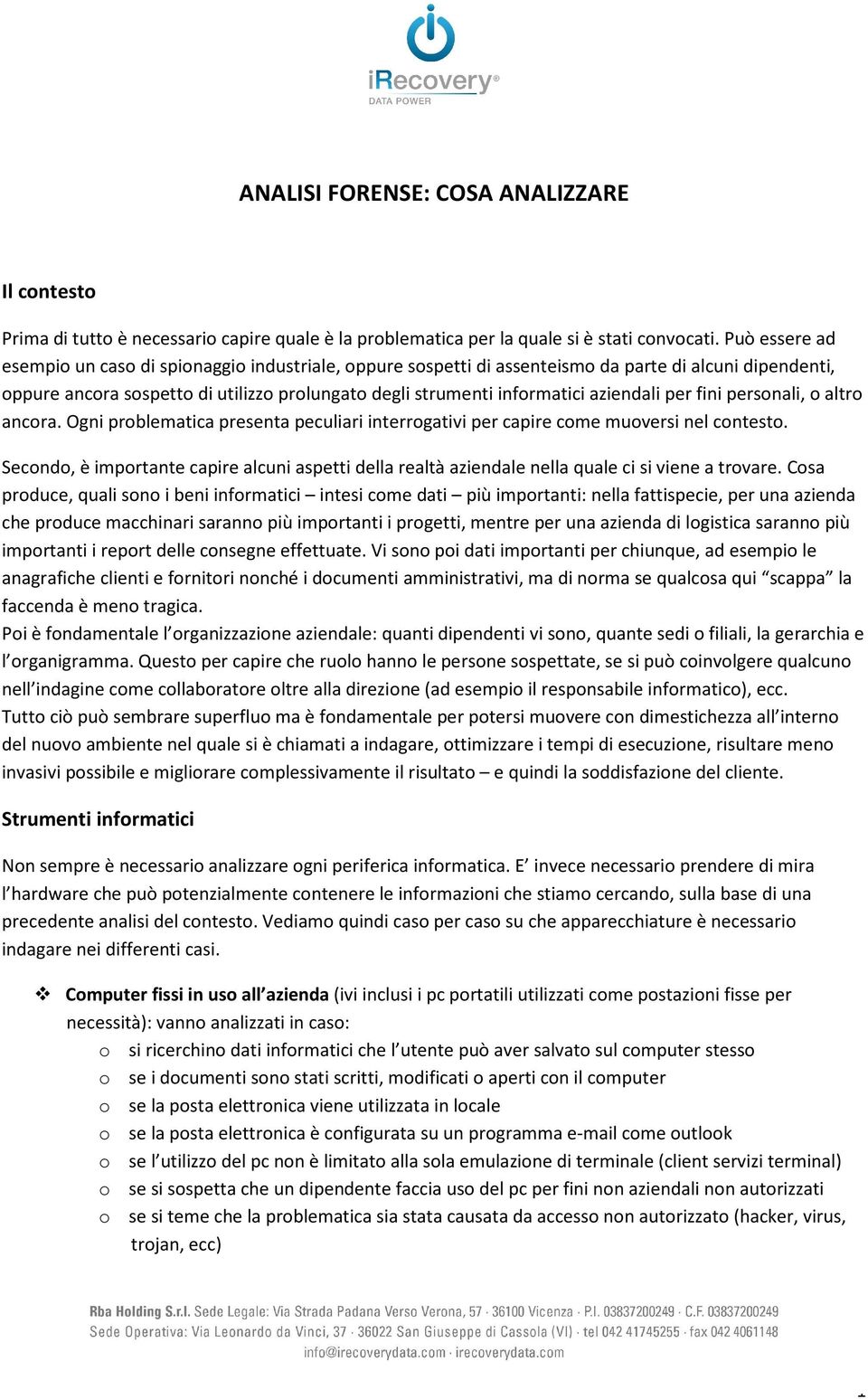 aziendali per fini personali, o altro ancora. Ogni problematica presenta peculiari interrogativi per capire come muoversi nel contesto.