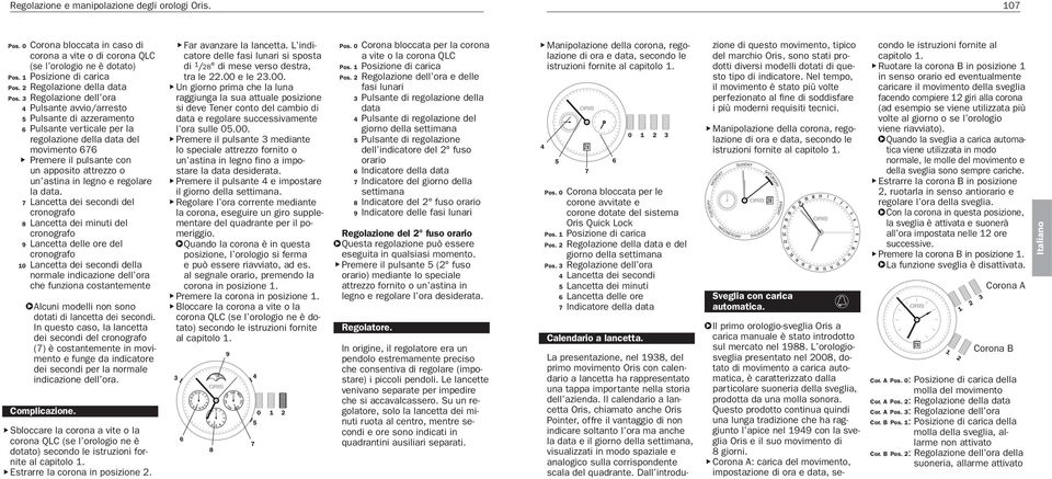 Regolazione dell ora Pulsante avvio/arresto Pulsante di azzeramento Pulsante verticale per la regolazione della data del movimento Premere il pulsante con un apposito attrezzo o un astina in legno e