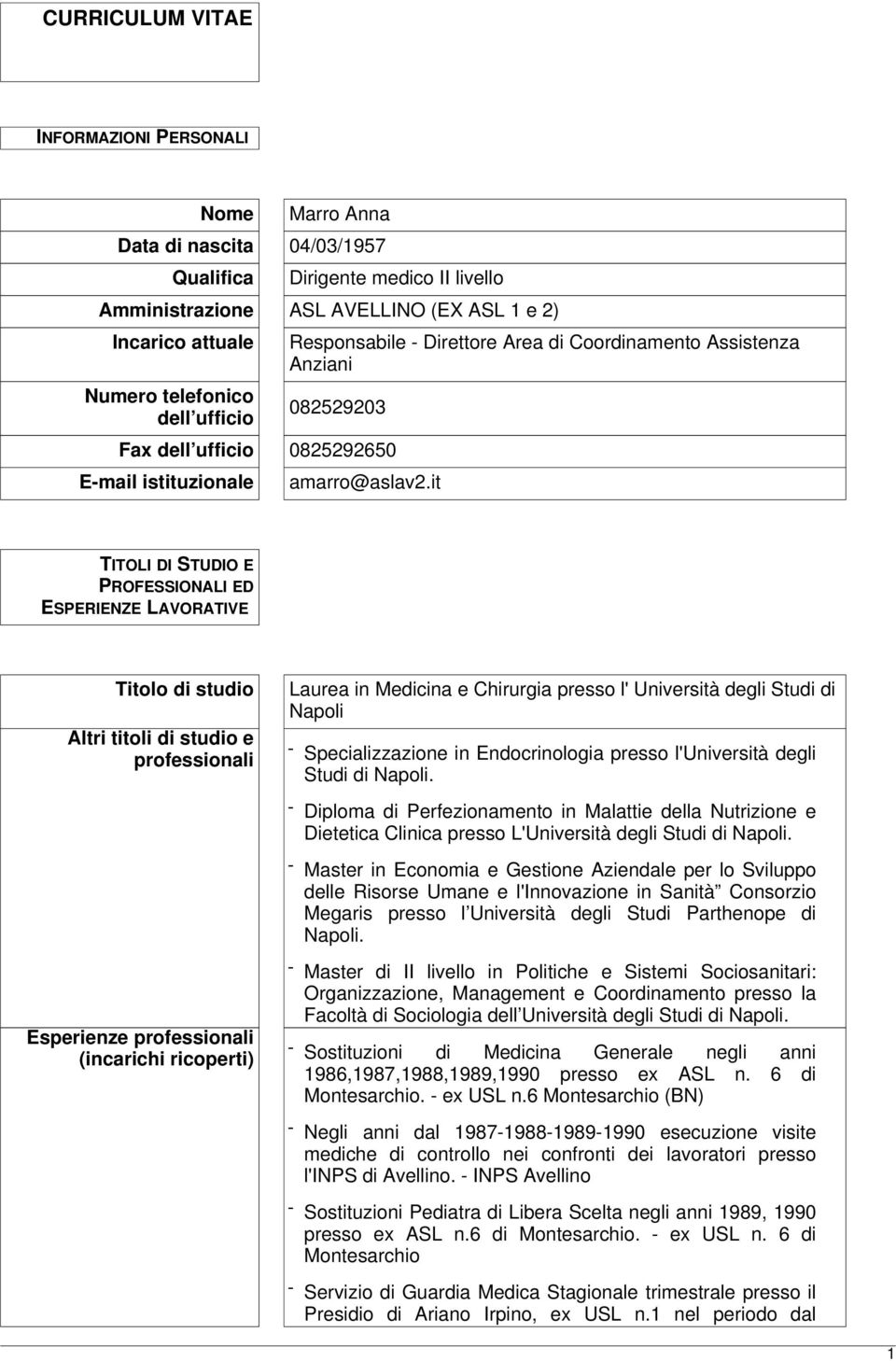 it TITOLI DI STUDIO E PROFESSIONALI ED ESPERIENZE LAVORATIVE Titolo di studio Altri titoli di studio e professionali Esperienze professionali (incarichi ricoperti) Laurea in Medicina e Chirurgia