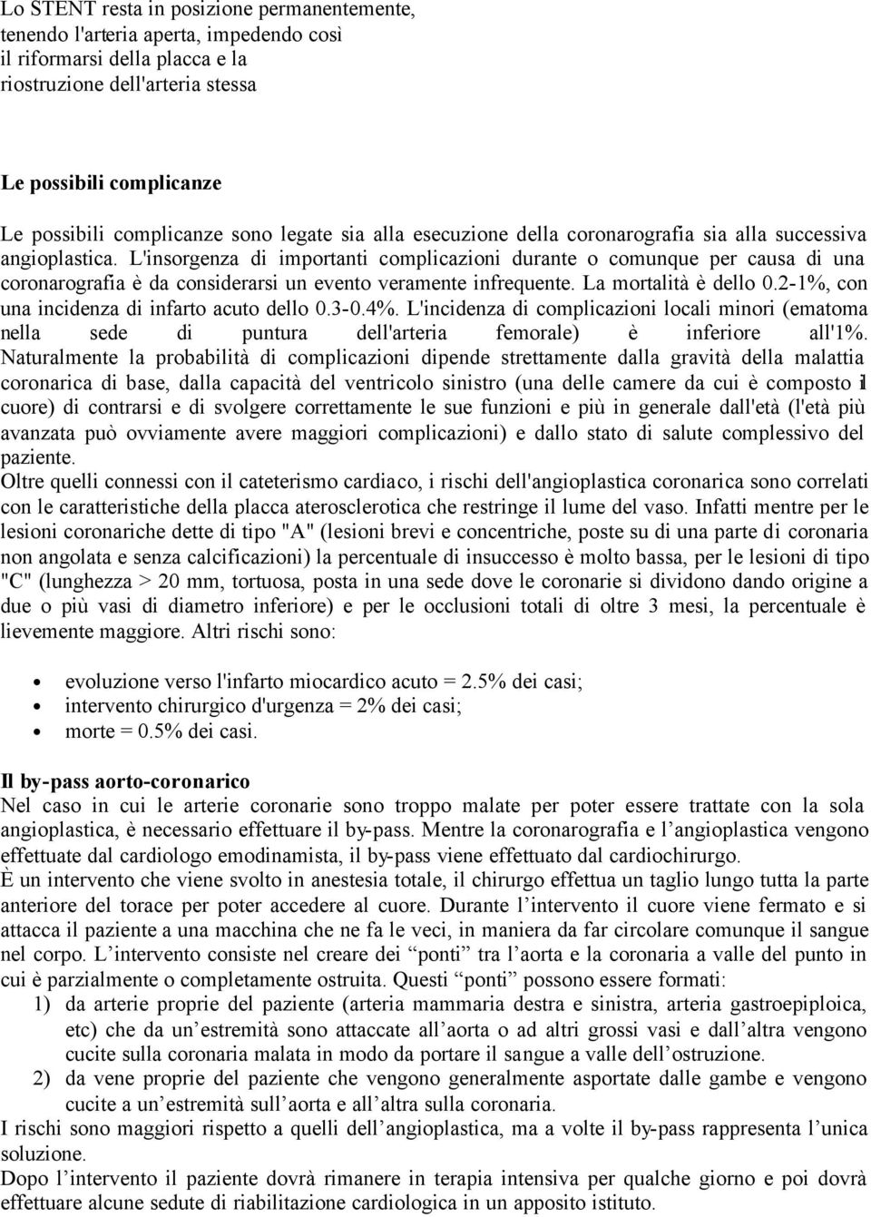 L'insorgenza di importanti complicazioni durante o comunque per causa di una coronarografia è da considerarsi un evento veramente infrequente. La mortalità è dello 0.