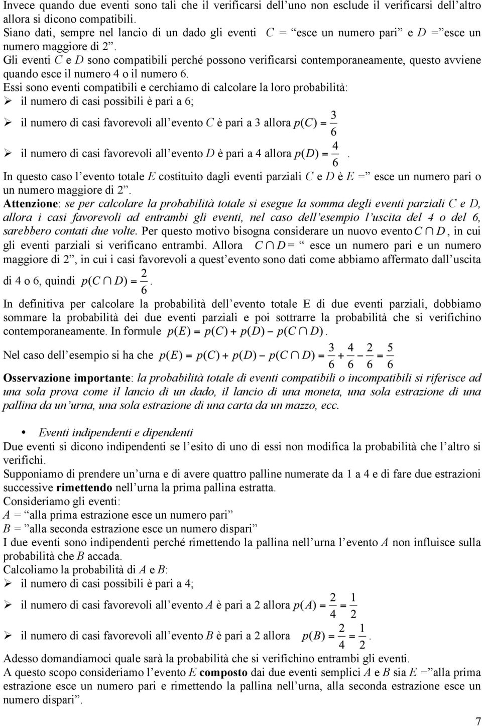 Gli eventi C e D sono compatibili perché possono verificarsi contemporaneamente, questo avviene quando esce il numero 4 o il numero 6.