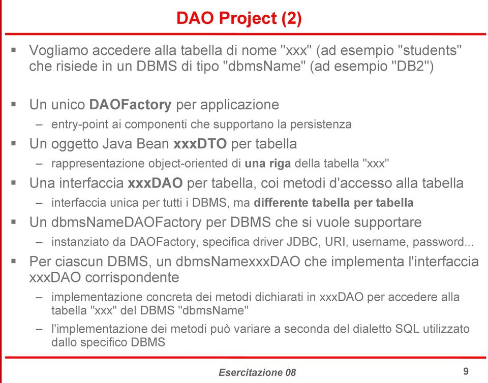 d'accesso alla tabella interfaccia unica per tutti i DBMS, ma differente tabella per tabella Un dbmsnamedaofactory per DBMS che si vuole supportare instanziato da DAOFactory, specifica driver JDBC,