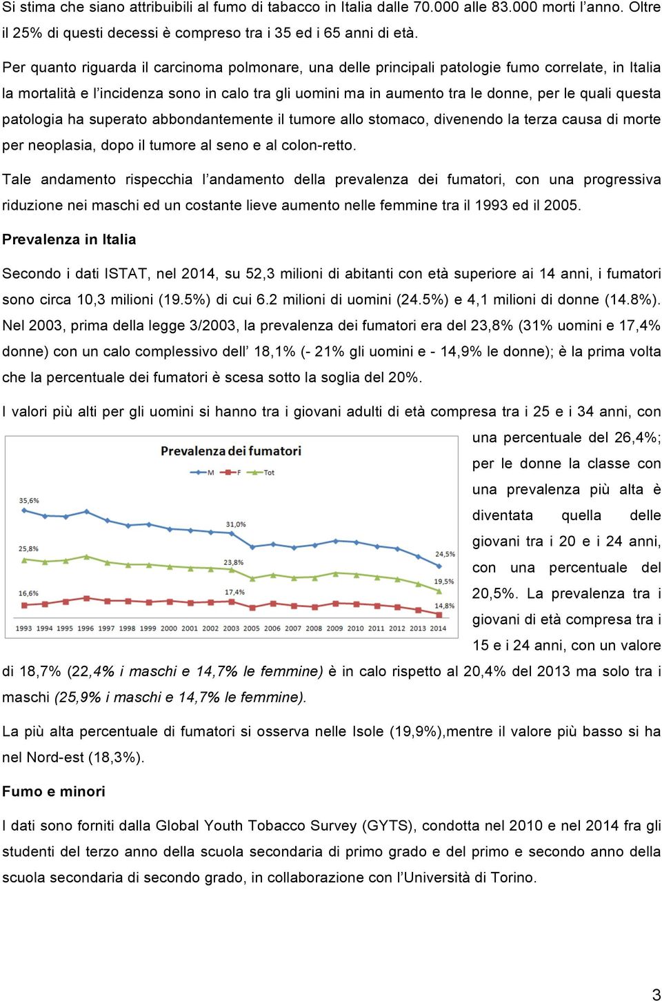 questa patologia ha superato abbondantemente il tumore allo stomaco, divenendo la terza causa di morte per neoplasia, dopo il tumore al seno e al colon-retto.