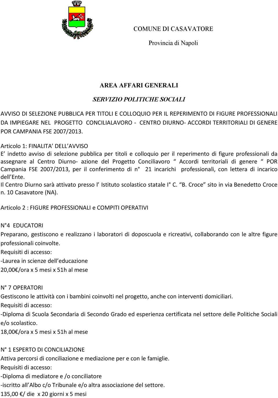 Articolo 1: FINALITA DELL AVVISO E indetto avviso di selezione pubblica per titoli e colloquio per il reperimento di figure professionali da assegnare al Centro Diurno- azione del Progetto