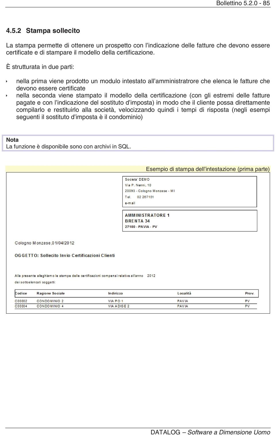 certificazione (con gli estremi delle fatture pagate e con l indicazione del sostituto d imposta) in modo che il cliente possa direttamente compilarlo e restituirlo alla società, velocizzando