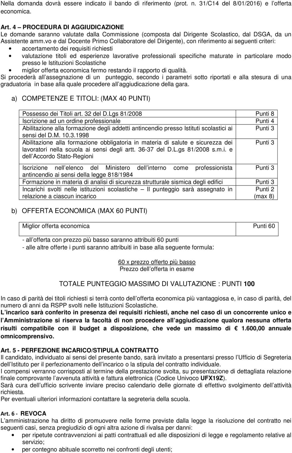 vo e dal Docente Primo Collaboratore del Dirigente), con riferimento ai seguenti criteri: accertamento dei requisiti richiesti valutazione titoli ed esperienze lavorative professionali specifiche