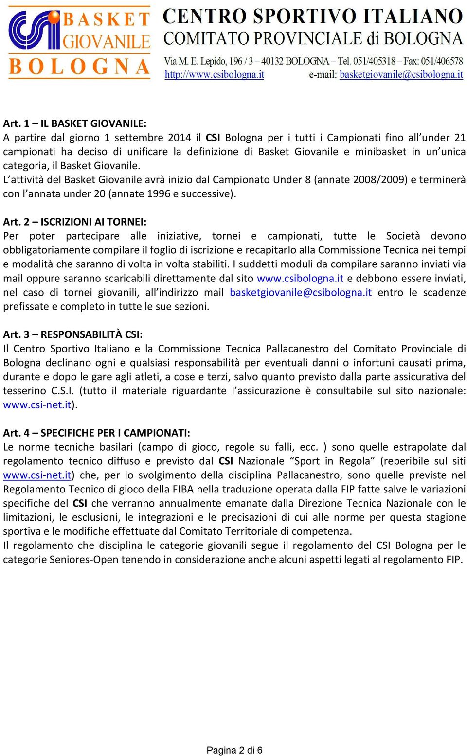 L attività del Basket Giovanile avrà inizio dal Campionato Under 8 (annate 2008/2009) e terminerà con l annata under 20 (annate 1996 e successive). Art.