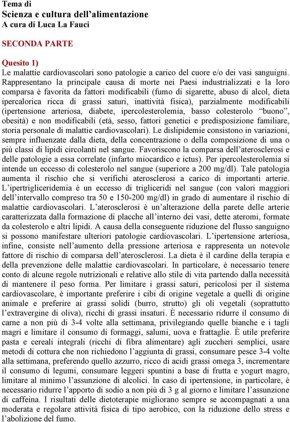 saturi, inattività fisica), parzialmente modificabili (ipertensione arteriosa, diabete, ipercolesterolemia, basso colesterolo buono, obesità) e non modificabili (età, sesso, fattori genetici e