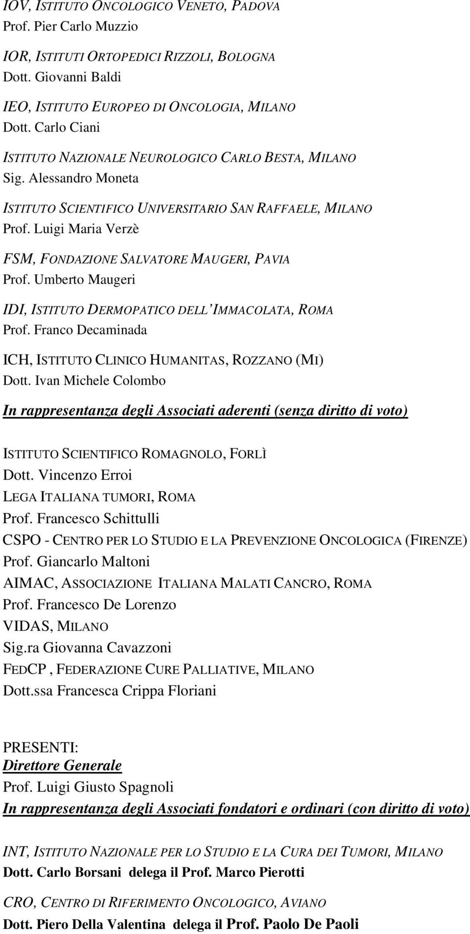 Luigi Maria Verzè FSM, FONDAZIONE SALVATORE MAUGERI, PAVIA Prof. Umberto Maugeri IDI, ISTITUTO DERMOPATICO DELL IMMACOLATA, ROMA Prof.