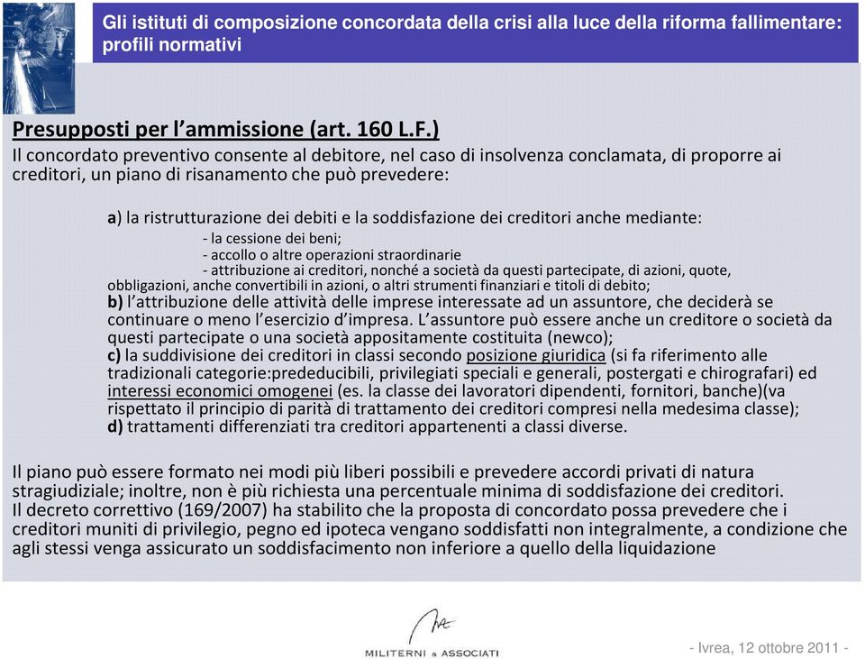 soddisfazione dei creditori anche mediante: -la cessione dei beni; - accollo o altre operazioni straordinarie -attribuzione ai creditori, nonché a società da questi partecipate, di azioni, quote,