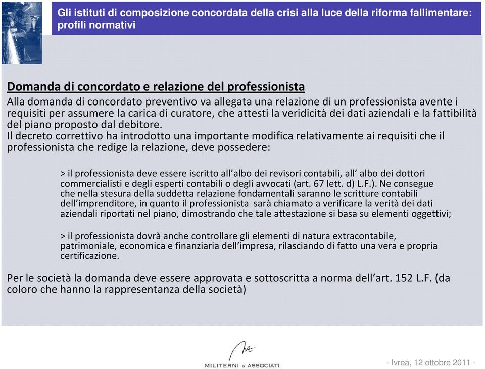 Il decreto correttivo ha introdotto una importante modifica relativamente ai requisiti che il professionista che redige la relazione, deve possedere: > il professionista deve essere iscritto all albo