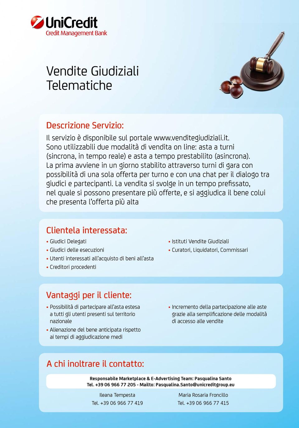 La vendita si svolge in un tempo prefissato, nel quale si possono presentare più offerte, e si aggiudica il bene colui che presenta l offerta più alta Clientela interessata: Giudici Delegati Giudici