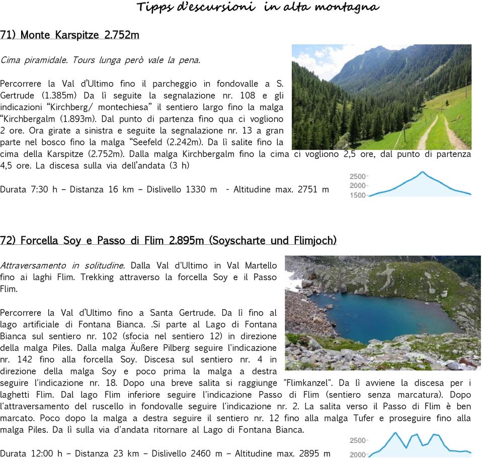 Ora girate a sinistra e seguite la segnalazione nr. 13 a gran parte nel bosco fino la malga Seefeld (2.242m). Da lì salite fino la cima della Karspitze (2.752m).