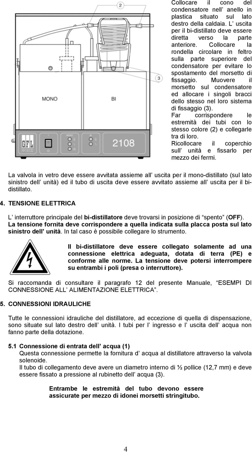 Muovere il morsetto sul condensatore ed allocare i singoli bracci dello stesso nel loro sistema di fissaggio (3).