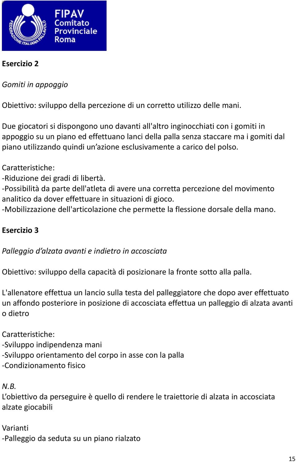 esclusivamente a carico del polso. Caratteristiche: Riduzione dei gradi di libertà.