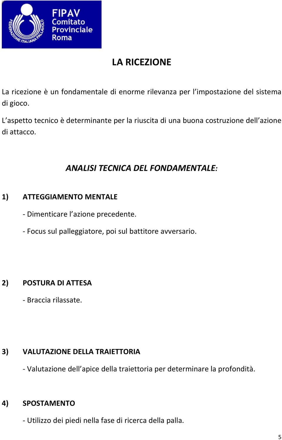 ANALISI TECNICA DEL FONDAMENTALE: 1) ATTEGGIAMENTO MENTALE Dimenticare l azione precedente.