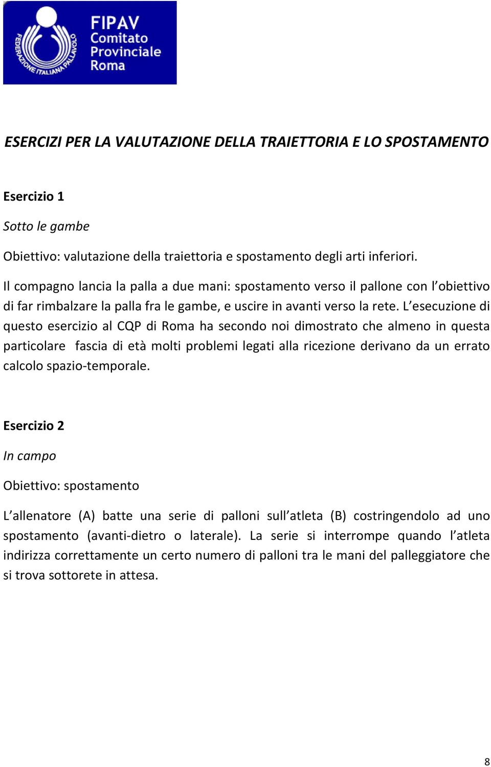 L esecuzione di questo esercizio al CQP di Roma ha secondo noi dimostrato che almeno in questa particolare fascia di età molti problemi legati alla ricezione derivano da un errato calcolo spazio