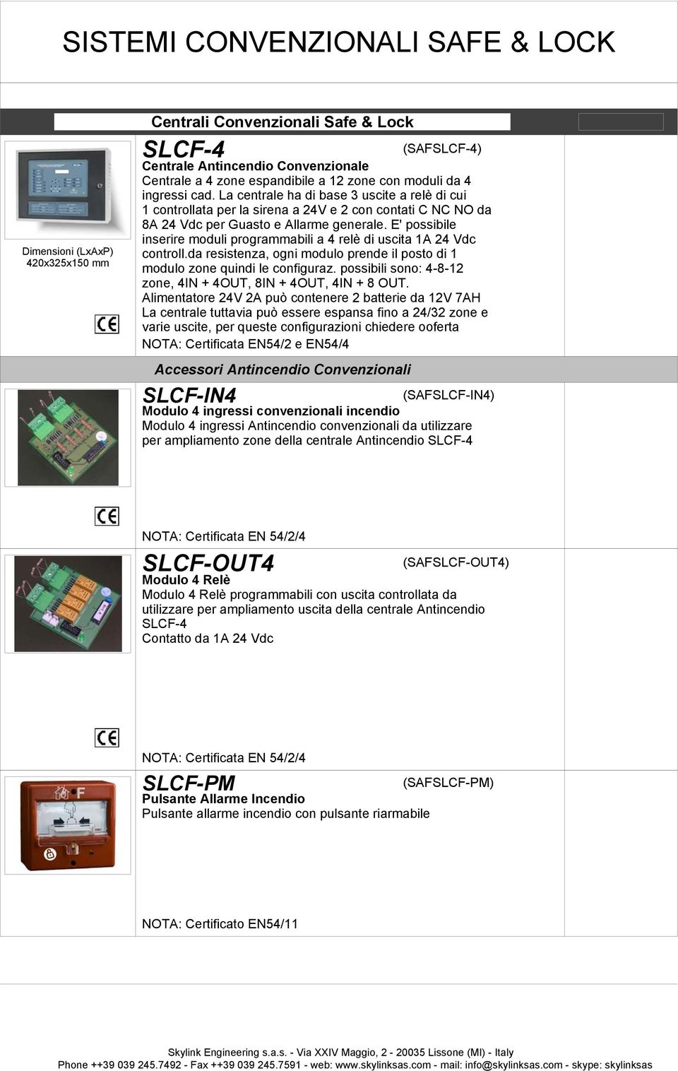 E' possibile inserire moduli programmabili a 4 relè di uscita 1A 24 Vdc controll.da resistenza, ogni modulo prende il posto di 1 modulo zone quindi le configuraz.