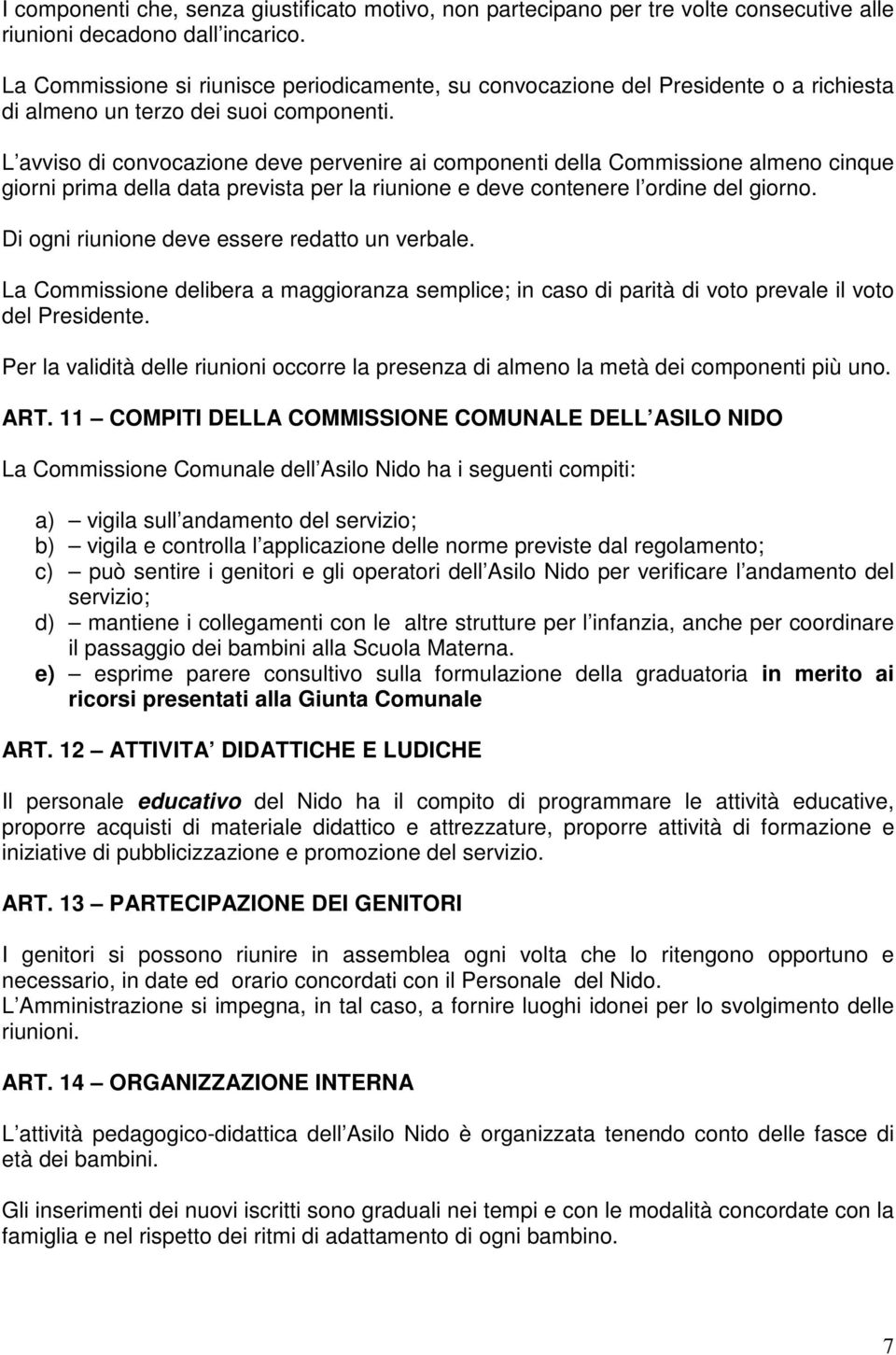 L avviso di convocazione deve pervenire ai componenti della Commissione almeno cinque giorni prima della data prevista per la riunione e deve contenere l ordine del giorno.