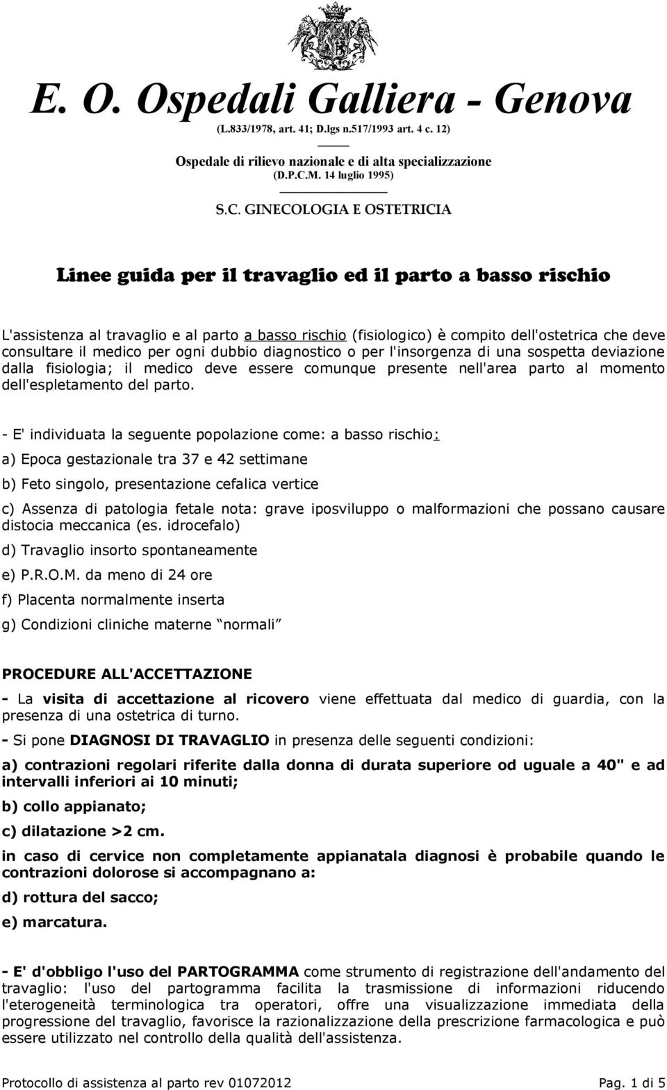 GINECOLOGIA E OSTETRICIA Linee guida per il travaglio ed il parto a basso rischio L'assistenza al travaglio e al parto a basso rischio (fisiologico) è compito dell'ostetrica che deve consultare il