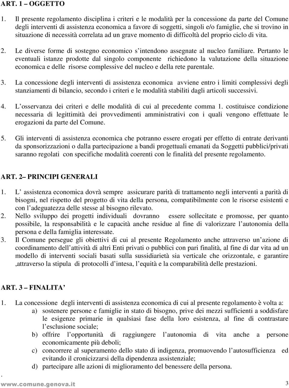 in situazione di necessità correlata ad un grave momento di difficoltà del proprio ciclo di vita. 2. Le diverse forme di sostegno economico s intendono assegnate al nucleo familiare.