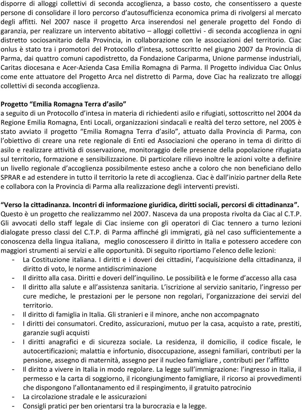 Nel 2007 nasce il progetto Arca inserendosi nel generale progetto del Fondo di garanzia, per realizzare un intervento abitativo alloggi collettivi - di seconda accoglienza in ogni distretto